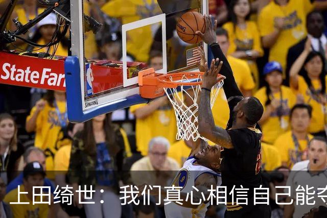 上田绮世：我们真心相信自己能夺冠 日本足球需要提升个人能力