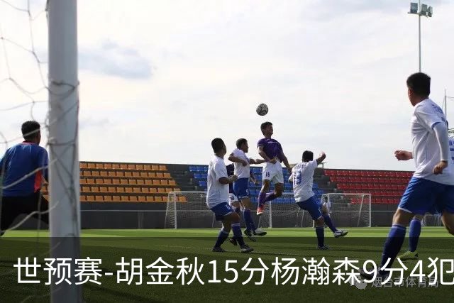 世预赛-胡金秋15分杨瀚森9分4犯 中国男篮主场负日本