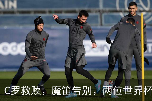 C罗救赎，魔笛告别，两位世界杯传奇终章交错